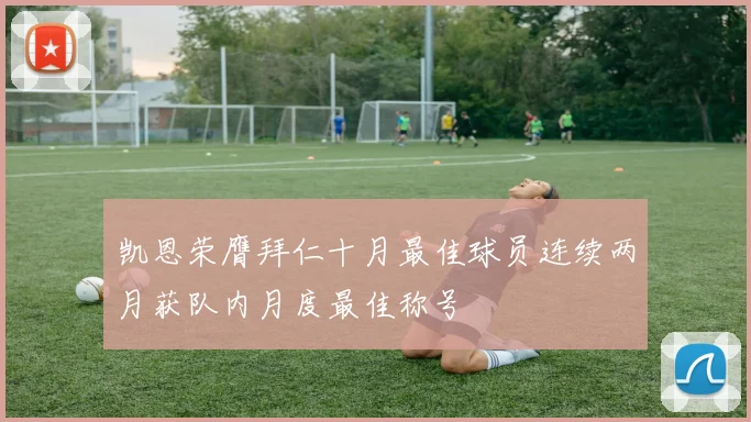 凯恩荣膺拜仁十月最佳球员连续两月获队内月度最佳称号