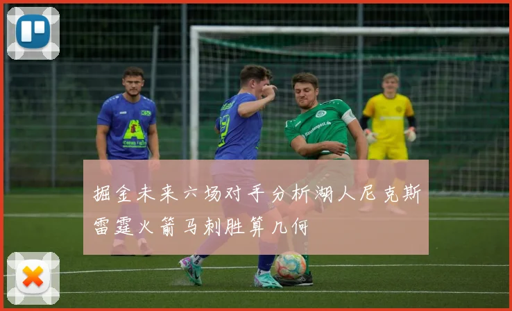 掘金未来六场对手分析湖人尼克斯雷霆火箭马刺胜算几何